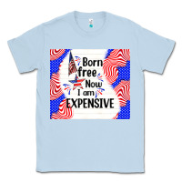 Dusty Blue born free now i am expensive Classic Tee - TumblerDesignByShophia