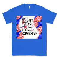 True Royal born free now i am expensive Classic Tee - TumblerDesignByShophia