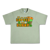 Oil Green All you need is coffee and lucky Urban Heavy Tee - CowGirlArtShop