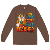 Chestnut Half Coffee Half Teacher Long Sleeve Tee - FaDigitalArtStudio