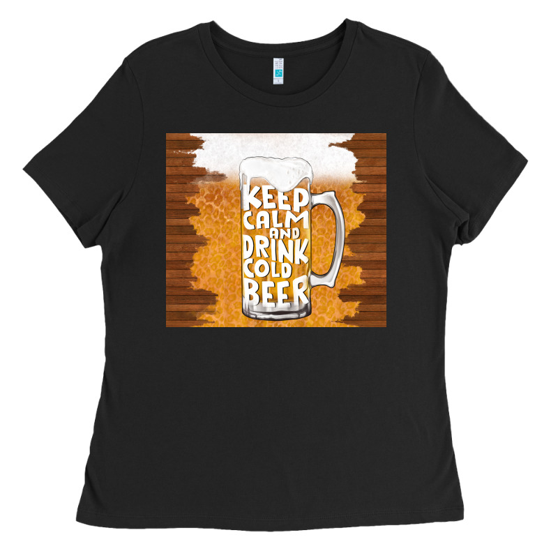 Keep Calm And Drink Cold Beer Ladies Tee by TumblerDesignByShophia | Teevron
