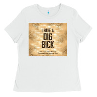 White sarcastic funny i have a dig bick Ladies Tee - TumblerDesignByShophia