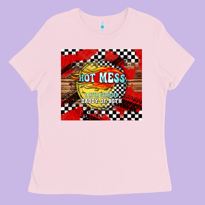 Hot Mess Daddy Of Both Ladies Tee Designed By Tumblerdesignbyshophia