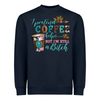 Navy i pretend coffee helps but i'm still a bitch Heavyweight Sweatshirt - Artiststas