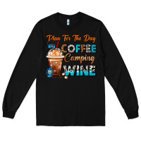 Black Plan For The Day Coffee Camping Wine Frappe Coffee Long Sleeve Tee - FaDigitalArtStudio