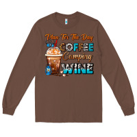 Chestnut Plan For The Day Coffee Camping Wine Frappe Coffee Long Sleeve Tee - FaDigitalArtStudio