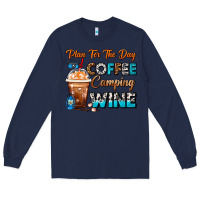 Navy Plan For The Day Coffee Camping Wine Frappe Coffee Long Sleeve Tee - FaDigitalArtStudio