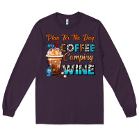 Plum Plan For The Day Coffee Camping Wine Frappe Coffee Long Sleeve Tee - FaDigitalArtStudio