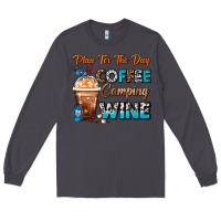 Smoke Plan For The Day Coffee Camping Wine Frappe Coffee Long Sleeve Tee - FaDigitalArtStudio