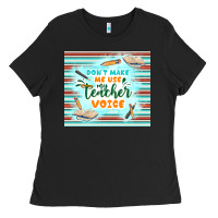 Don't Make Me Use My Teacher Voice Ladies Tee | Teevron
