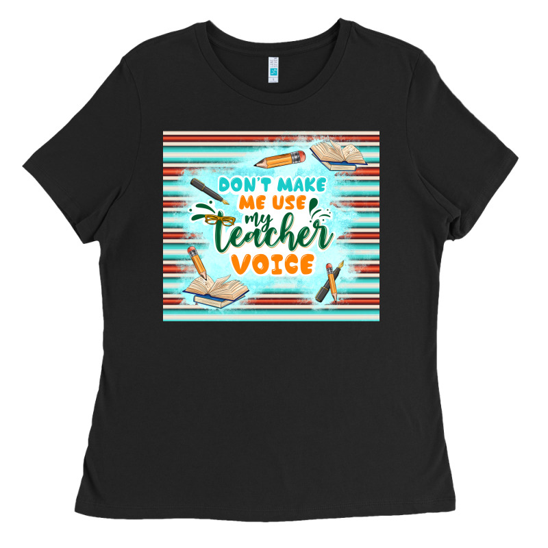 Don't Make Me Use My Teacher Voice Ladies Tee by TumblerDesignByShophia | Teevron