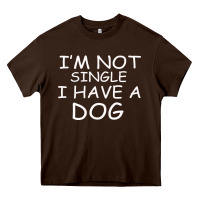 Chocolate Brown I m Not SIngle I Have a Dog Heavy Core Tee - Bettercallsaul