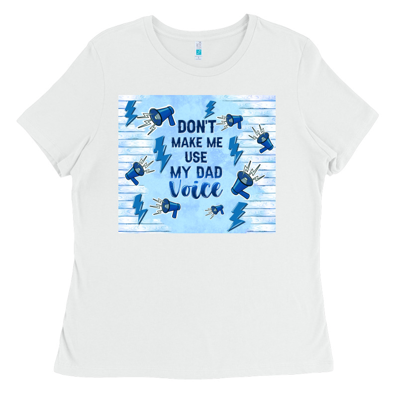 Don't Make Me Use My Dad Voice Ladies Tee by TumblerDesignByShophia | Teevron