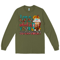 Army Green I Am A Dentist What Is Your Superpower Frappe Long Sleeve Tee - FaDigitalArtStudio