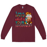 Burgundy I Am A Dentist What Is Your Superpower Frappe Long Sleeve Tee - FaDigitalArtStudio