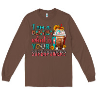 Chestnut I Am A Dentist What Is Your Superpower Frappe Long Sleeve Tee - FaDigitalArtStudio