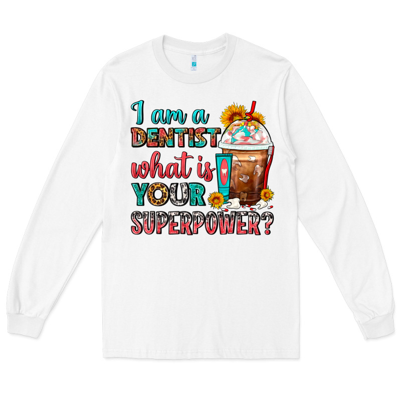 I Am A Dentist What Is Your Superpower Frappe Long Sleeve Tee by FaDigitalArtStudio | Teevron