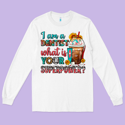 I Am A Dentist What Is Your Superpower Frappe Long Sleeve Tee Designed By Fadigitalartstudio