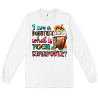 White I Am A Dentist What Is Your Superpower Frappe Long Sleeve Tee - FaDigitalArtStudio