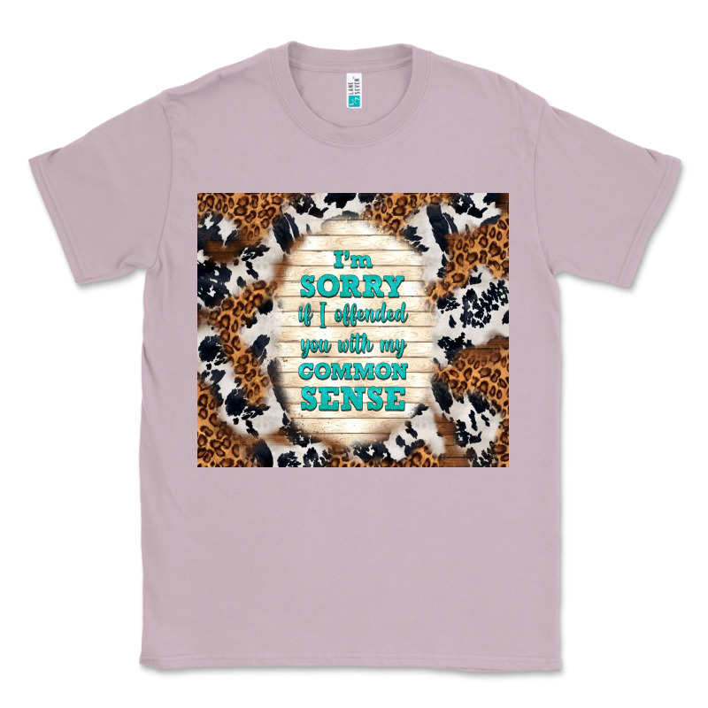 I'm Sorry If I Offended You With My Common Sense Classic Tee by TumblerDesignByShophia | Teevron