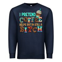 Navy ı pretend coffee helps but ı am still a bitch Premium Sweatshirt - AdoDesignShop