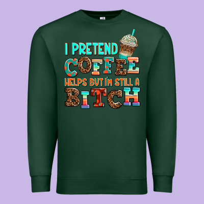 ı Pretend Coffee Helps But ı Am Still A Bitch Premium Sweatshirt Designed By Adodesignshop