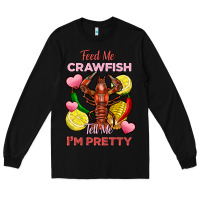 Feed Me Crawfish Tell Me Im Pretty Long Sleeve Tee | Teevron