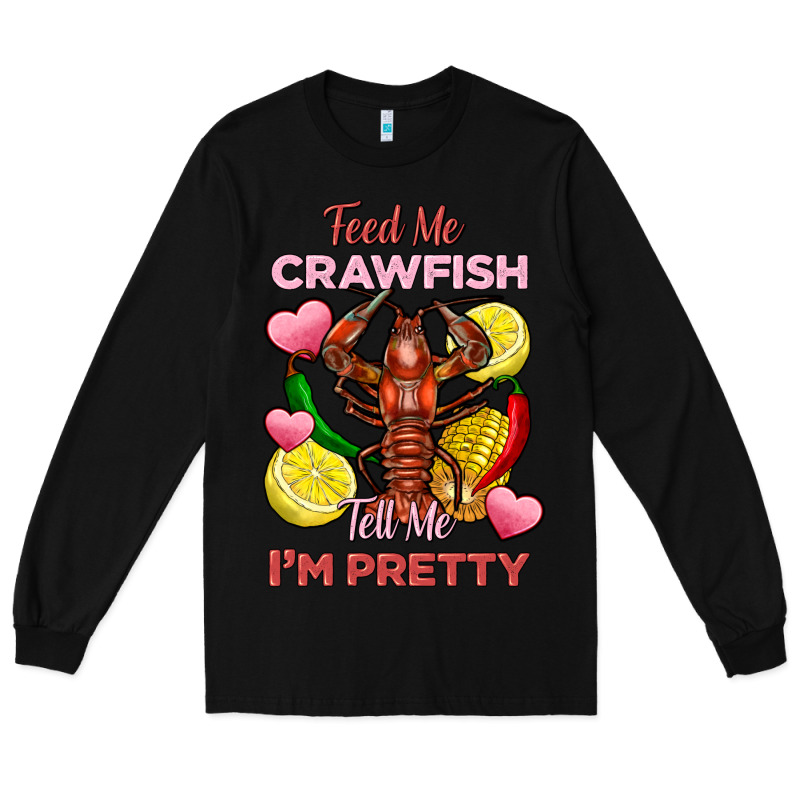 Feed Me Crawfish Tell Me Im Pretty Long Sleeve Tee by FaDigitalArtStudio | Teevron