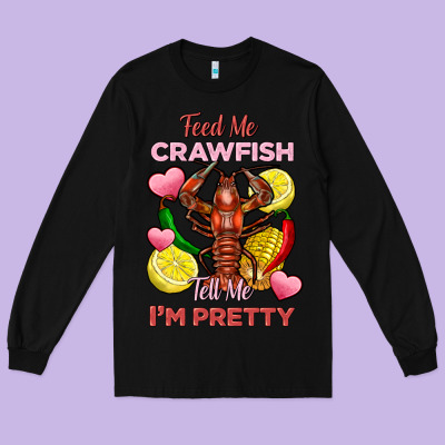 Feed Me Crawfish Tell Me Im Pretty Long Sleeve Tee Designed By Fadigitalartstudio