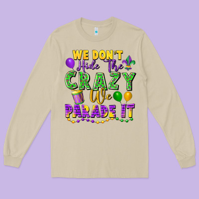We Don't Hide The Crazy We Parade It Long Sleeve Tee Designed By Fadigitalartstudio