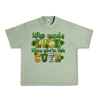 Oil Green Who needs luck when you're this cute St. Patrick's Urban Heavy Tee - CowGirlArtShop