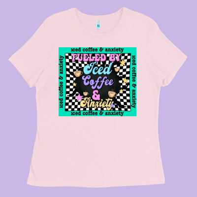 Fueled By ıced Coffee And Anxiety Ladies Tee Designed By Tumblerdesignbyshophia