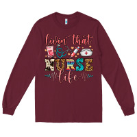 Burgundy Livin' That Nurse Life Long Sleeve Tee - FaDigitalArtStudio