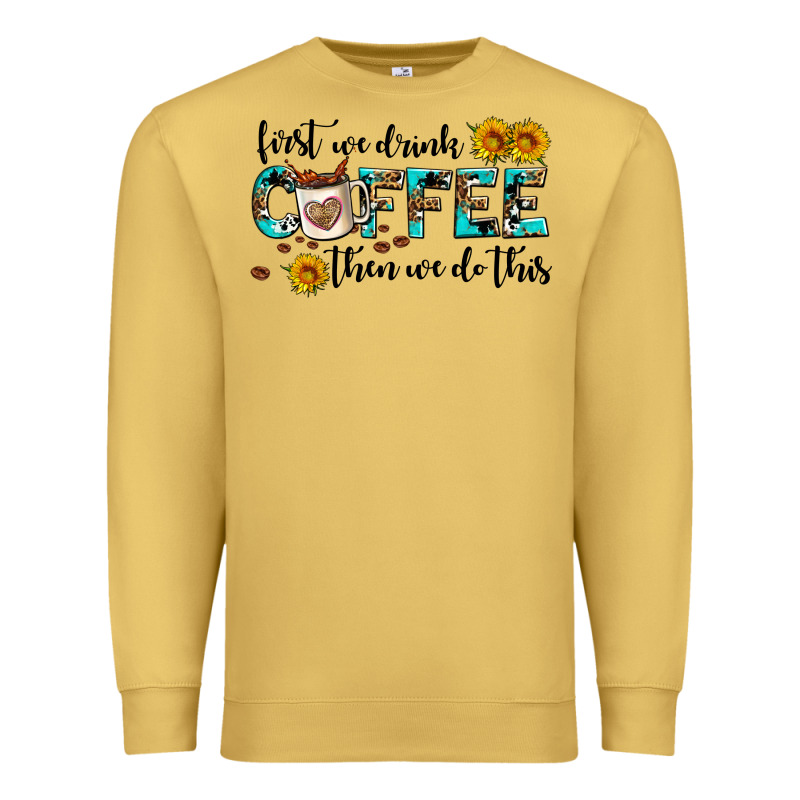 First We Drink Coffee Then We Do This Premium Sweatshirt by AdoDesignShop | Teevron