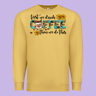First We Drink Coffee Then We Do This Premium Sweatshirt Designed By Adodesignshop