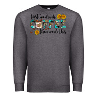 Charcoal Heather first we drink coffee then we do this Premium Sweatshirt - AdoDesignShop