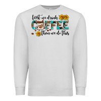 Dove Grey first we drink coffee then we do this Premium Sweatshirt - AdoDesignShop