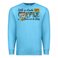 Ocean Blue first we drink coffee then we do this Premium Sweatshirt - AdoDesignShop