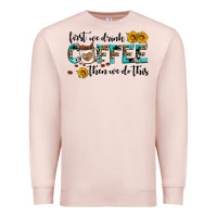 Pale Pink first we drink coffee then we do this Premium Sweatshirt - AdoDesignShop