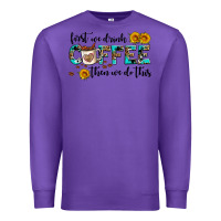 Purple first we drink coffee then we do this Premium Sweatshirt - AdoDesignShop