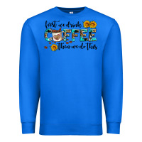 True Royal first we drink coffee then we do this Premium Sweatshirt - AdoDesignShop