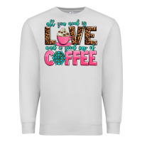All You Need Is Love And A Good Cup Of Coffee Premium Sweatshirt | Teevron