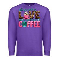 Purple all you need is love and a good cup of coffee Premium Sweatshirt - AdoDesignShop