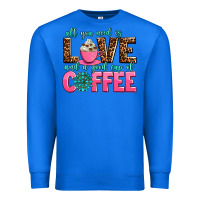 True Royal all you need is love and a good cup of coffee Premium Sweatshirt - AdoDesignShop