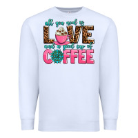 White all you need is love and a good cup of coffee Premium Sweatshirt - AdoDesignShop