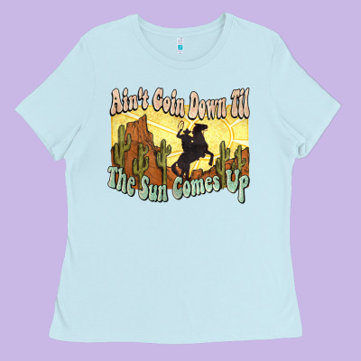 Ain't Goin Down Til The Sun Comes Up Cowboy Ladies Tee Designed By Howdyjamesfarm
