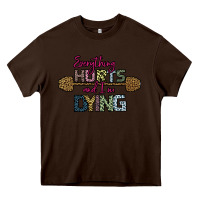 Chocolate Brown Everything Hurts and I m Dying Heavy Core Tee - Bettercallsaul