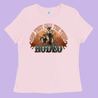 And They Call The Thing Rodeo Bull Bullfighter Ladies Tee Designed By Howdyjamesfarm