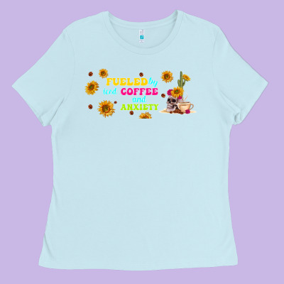 Fueled By ıced Coffee And Anxiety Ladies Tee Designed By Tumblerdesignbyshophia