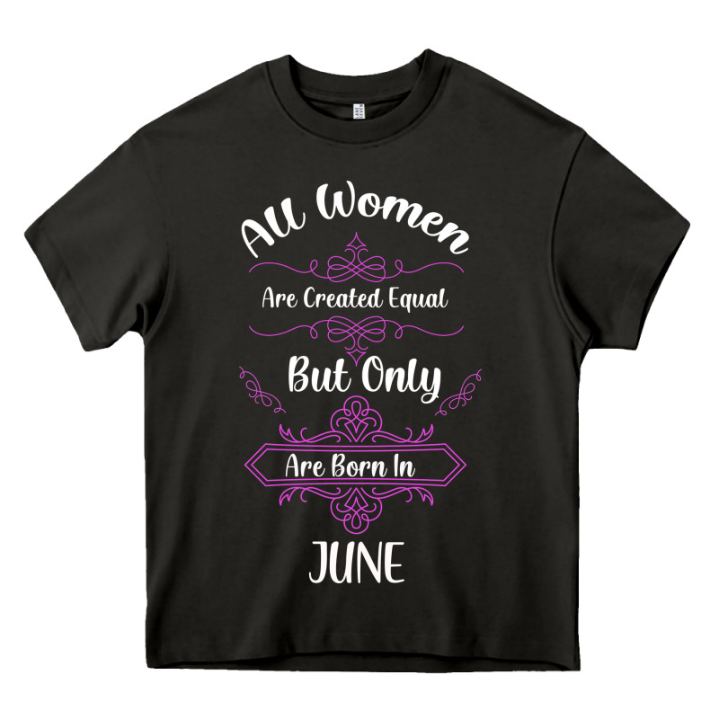 All Women Are Created Equal But Only The Smartest Are Born In June Heavy Core Tee by Bettercallsaul | Teevron